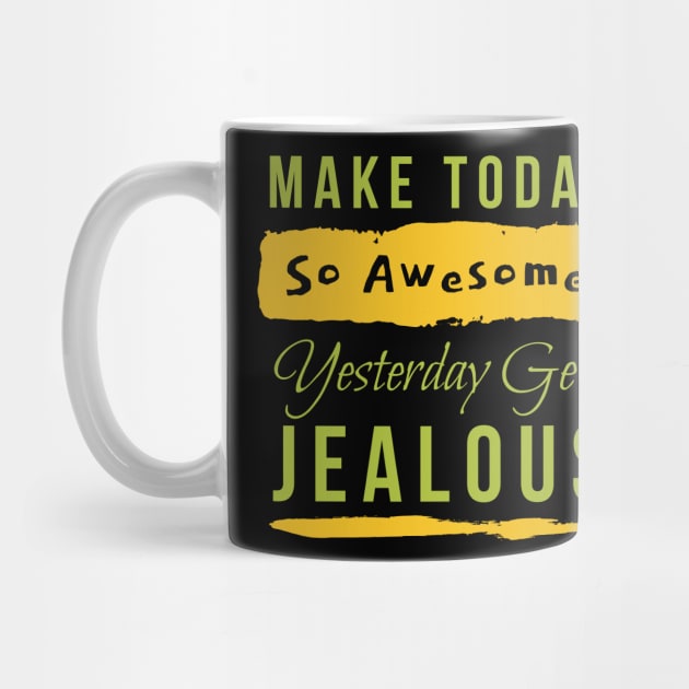 Make Today So Awesome Yesterday Gets Jealous by Lin Watchorn 